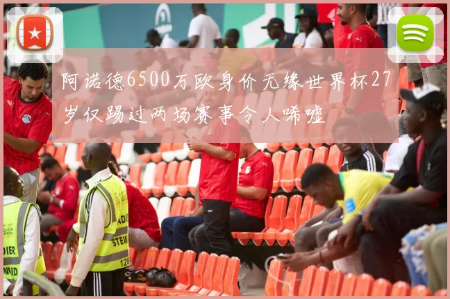 阿诺德6500万欧身价无缘世界杯27岁仅踢过两场赛事令人唏嘘