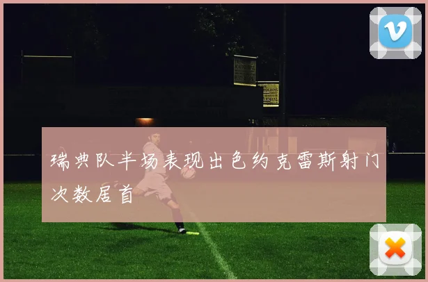 瑞典队半场表现出色约克雷斯射门次数居首