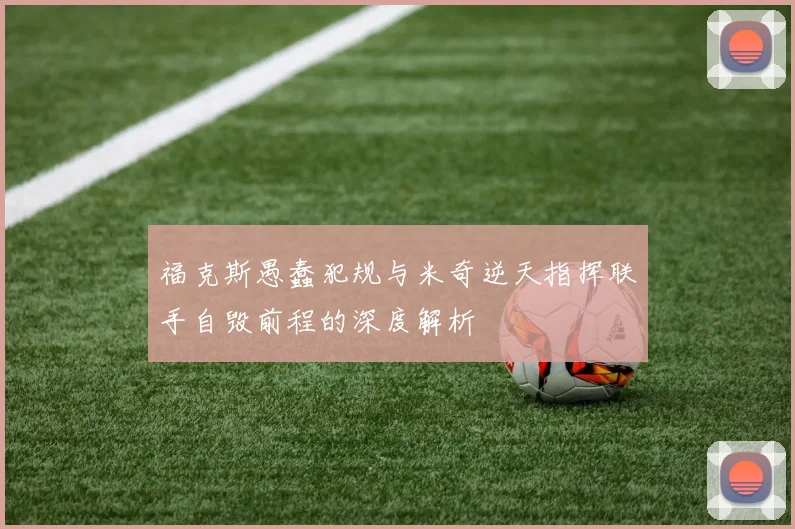 福克斯愚蠢犯规与米奇逆天指挥联手自毁前程的深度解析