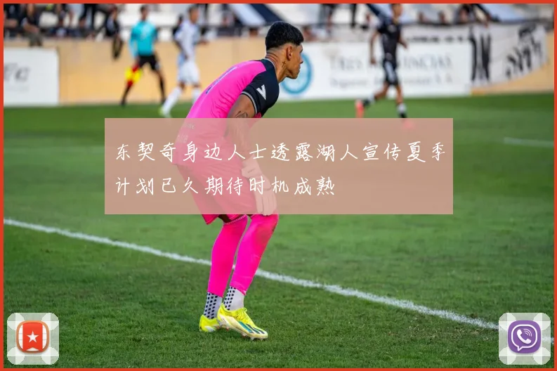 东契奇身边人士透露湖人宣传夏季计划已久期待时机成熟