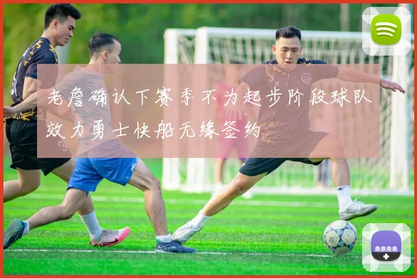 老詹确认下赛季不为起步阶段球队效力勇士快船无缘签约