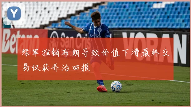 绿军推销布朗导致价值下滑最终交易仅获乔治回报